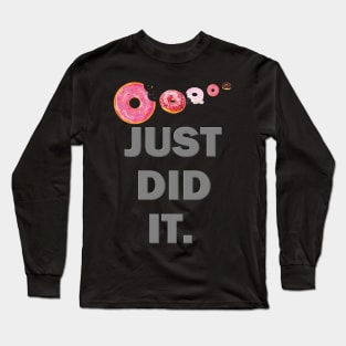 Just Did It Shirt, Food Shirt, Donuts Shirt, Sprinkles Shirt, Funny Gift Idea Shirt, Exercise Shirt, Foodie Shirt, Gym Workout Long Sleeve T-Shirt